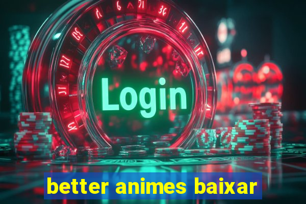 better animes baixar